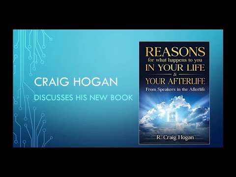 Dr. R. Craig Hogan Ph.D.  Reasons For What Happens in Your Life and Afterlife.