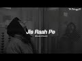 Jis Raah Pe Hai Ghar Tera - (Slowed + Reverb) Arijit Singh |Lofi Song|#slowed #reverb #arijitsingh