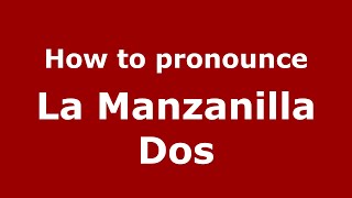 How to pronounce La Manzanilla Dos
