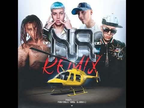 NA NA NA (REMIX) - PAILITA feat. JORDAN 23, NORIEL, PABLO CHILL-E | Audio Oficial 2022