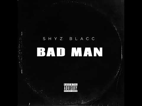 SHYZBLACC- Bad Man Prod. By ME BlaccoutBeatz