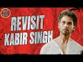 Kabir Singh The Revisit