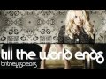 Britney Spears - Till The World Ends 