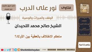 صورة ماحكم الاختلاف بالعطية بين الأولاد؟ الشيخ اللحيدان - مشروع كبار العلماء