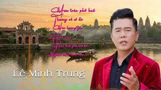 Liên Khúc Huế - Lê Minh Trung | Nhạc Huế Trữ Tình Ngọt Ngào 