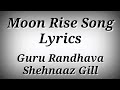 LYRICS Moon Rise Song | Guru Randhava,Shehnaaz Gill | Pai Gaiyan Shaman Ne Song Lyrics