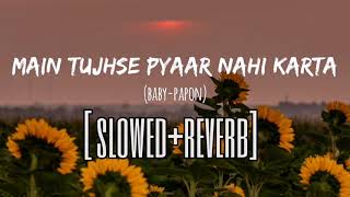 Main Tujhse Pyaar Nahin Karta | Slowed+Reverb | Lofi | Lowpitch | Papon | akshay kumar | baby
