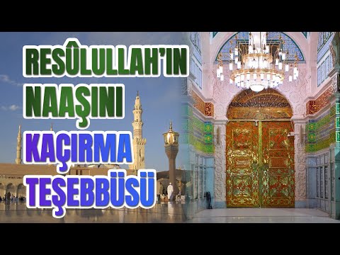 Resûlullah'ın Naaşını Kaçırma Teşebbüsü!