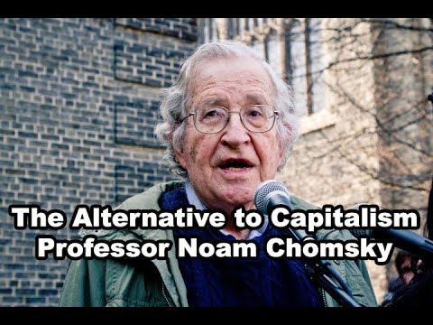 The Alternative to Capitalism - Noam Chomsky