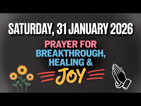 SATURDAY, 31 JANUARY 2026 | PRAYER FOR BREAKTHROUGH, HEALING & JOY