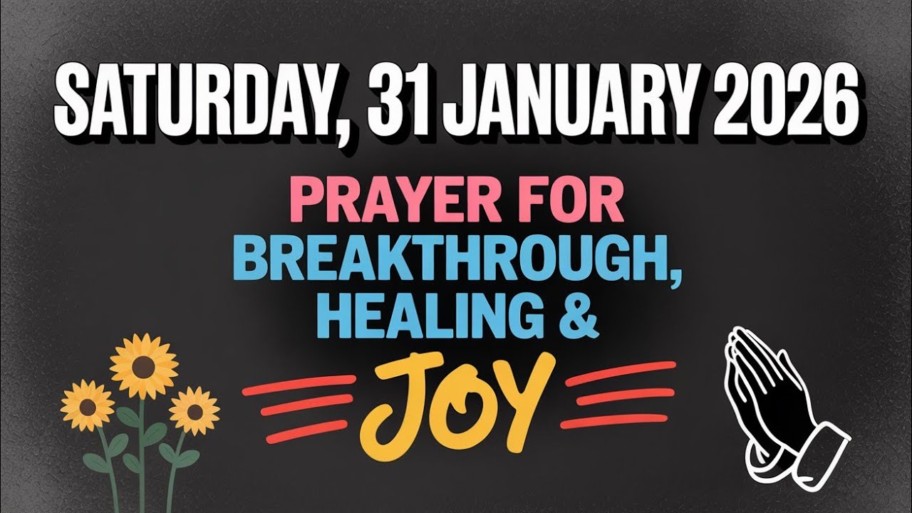 SATURDAY, 31 JANUARY 2026 | PRAYER FOR BREAKTHROUGH, HEALING & JOY