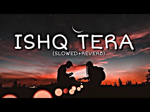 ISHQ TERA (SLOWED+REVERB) GURU RANDHAWA SONG