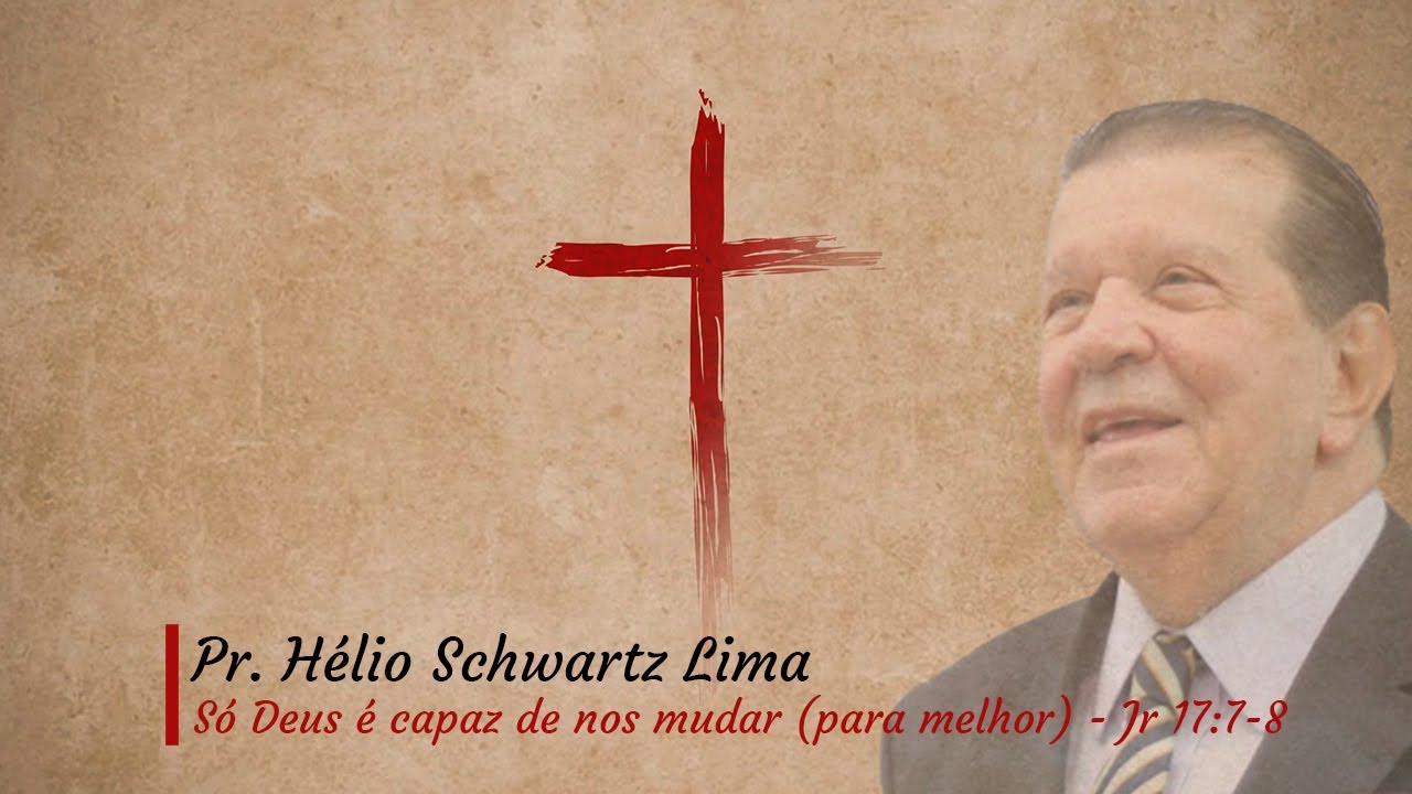 Só Deus é capaz de nos mudar para melhor - Jeremias 17:7, 8 - Pr. Hélio Schwartz Lima