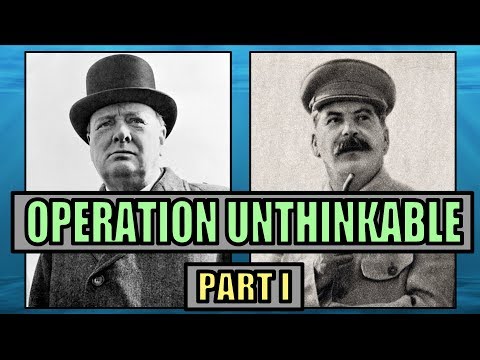 OPERATION UNTHINKABLE - Part I: The Context