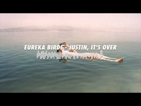Eureka Birds - Justin, It's Over