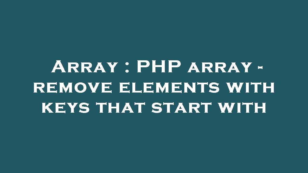 Array : PHP array - remove elements with keys that start with