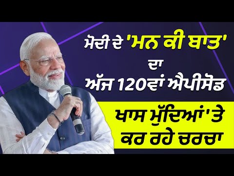 ਮੋਦੀ ਦੇ 'ਮਨ ਕੀ ਬਾਤ' ਦਾ ਅੱਜ 120ਵਾਂ ਐਪੀਸੋਡ, ਖਾਸ ਮੁੱਦਿਆਂ 'ਤੇ ਕਰ ਰਹੇ ਚਰਚਾ