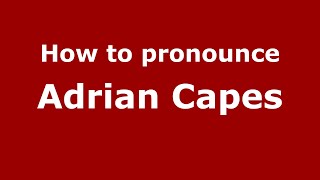 How to pronounce Adrian Capes