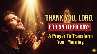 Thank You, Lord, For Another Day: A Prayer To Transform Your Morning