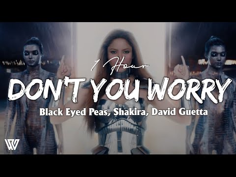 [1 Hour] Black Eyed Peas, Shakira, David Guetta - DON'T YOU WORRY (Letra/Lyrics) Loop 1 Hour