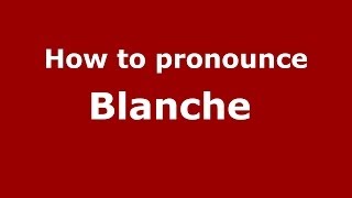 How to pronounce Blanche 