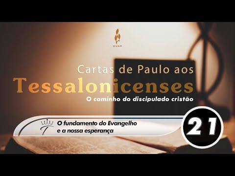 Tessalonicenses - Estudo 21 - O fundamento do Evangelho e a nossa esperança