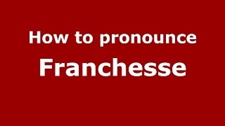 How to pronounce Franchesse