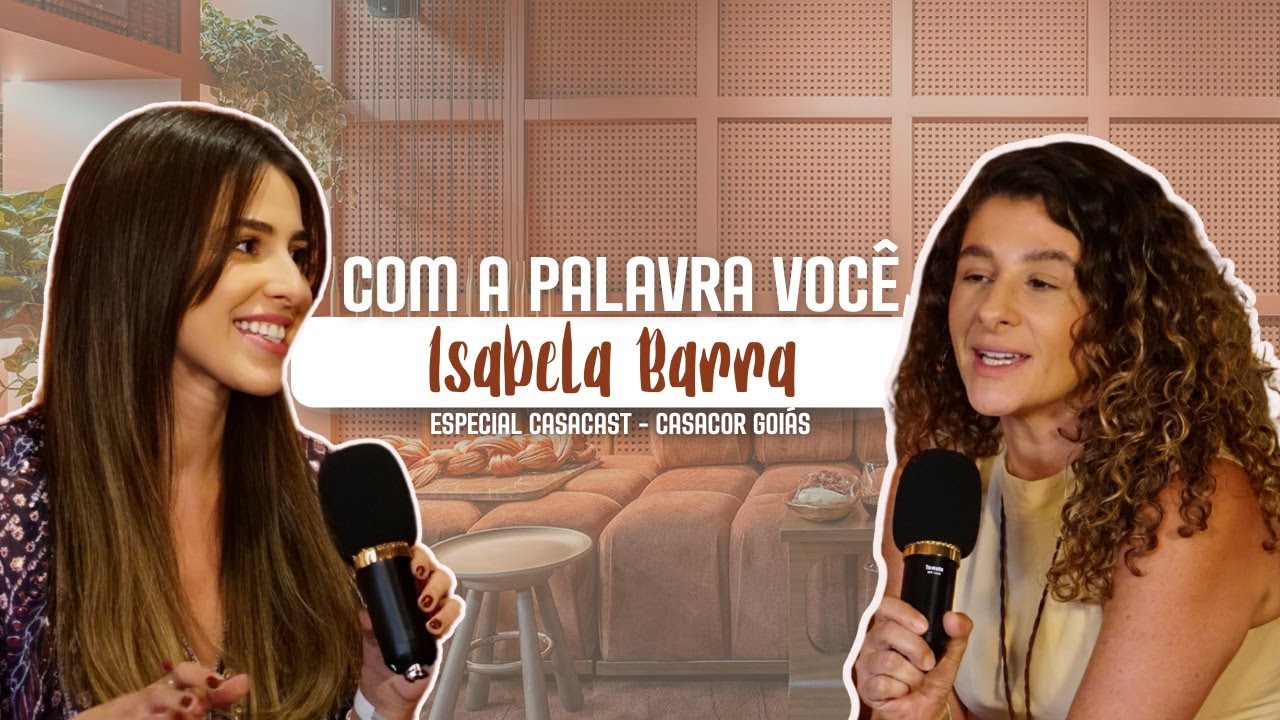 Com a Palavra, Você | CasaCast com Isabela Barra – Especial CASACOR Goiás