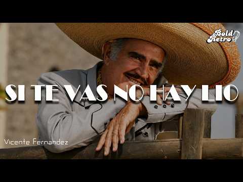 Si Te Vas No Hay Lio - Vicente Fernandez (Letra)