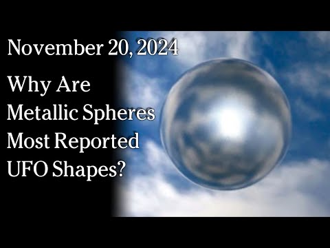 Nov 20, 2024 - Why Are Metallic Spheres Most Common UFO Shapes Reported?
