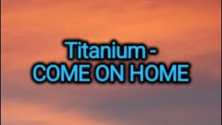 Titanium - Come On Home (Lyrics)
