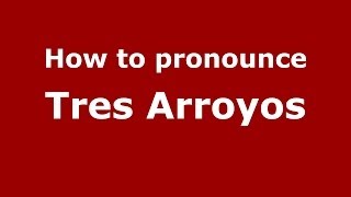 How to pronounce Tres Arroyos