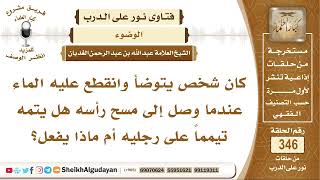صورة كان شخص يتوضأ وانقطع عليه الماء فهل يتم الوضوء تيمماً؟ الشيخ عبد الله الغديان