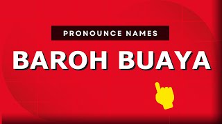 How to pronounce Baroh Buaya