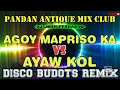 AGOY MAPRISO KA VS AYAW KOL  DISCO BUDOTS REMIX - DJ JOHN Pandan Antique Mix Club