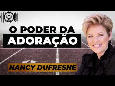 O Poder da Adoração, Pregação;Nancy Dufresne.