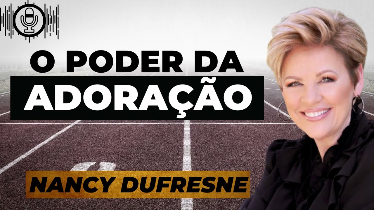 O Poder da Adoração, Pregação;Nancy Dufresne.
