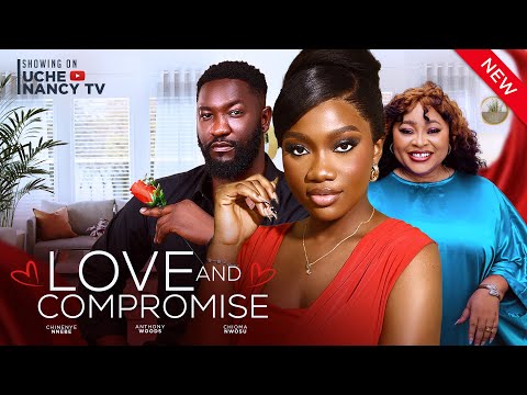 LOVE & COMPROMISE (New Movie) Chinenye Nnebe, Anthony Woode, Chioma Nwosu 2024 Nollywood Movie