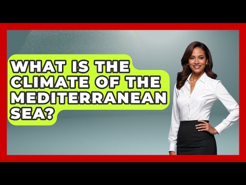 What Is The Climate Of The Mediterranean Sea? - Middle East Explorers