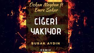Özkan Meydan feat. Emre Şakar - Ciğeri Yakıyor ( Burak Aydın Remix )