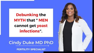 Debunking the MYTH that "men cannot get yeast infections".  - Dr Cindy Duke