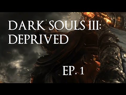 Dark Souls III: Deprived Playthrough -- Ep. 1