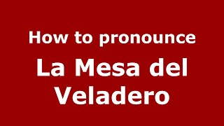 How to pronounce La Mesa Del Veladero