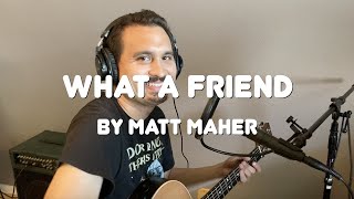 What a Friend - Matt Maher (cover)