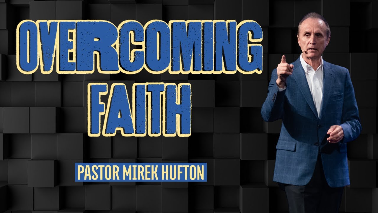 Overcoming Faith | Pastor Mirek Hufton