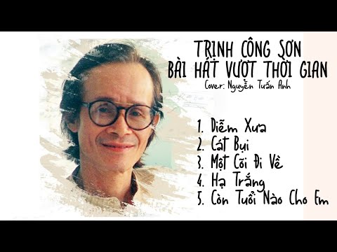 Diễm Xưa, Một Cõi Đi Về, Cát Bụi, Hạ Trắng - Ca Khúc Vượt Thời Gian Phong Cách Mới  -Trịnh Công Sơn