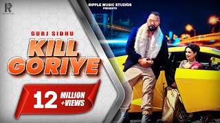 KILL GORIYE : Gurj Sidhu  Official Music Video  Su