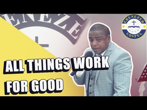 ALL THINGS WORK TOGETHER FOR GOOD - Rev. Dan Mwirigi