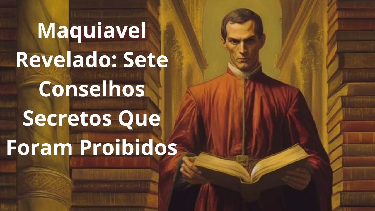 Maquiavel Revelado: Sete Conselhos Secretos Que Foram Proibidos