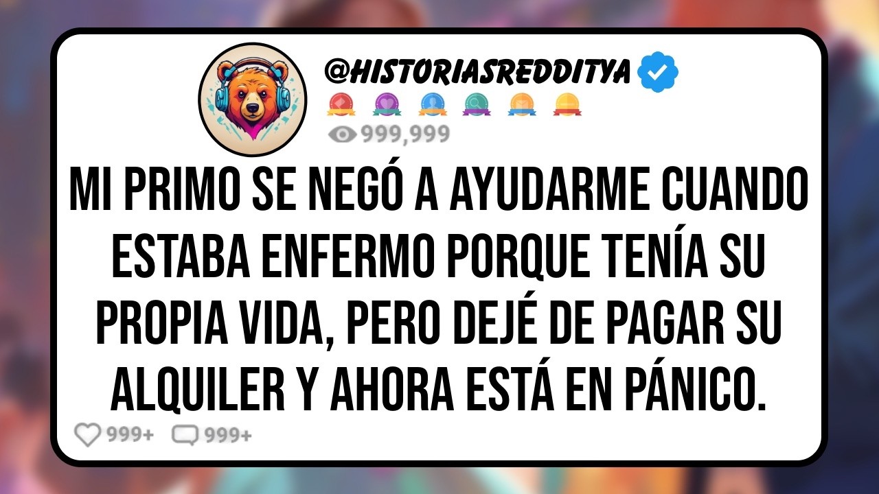 Mi PRIMO se Negó a Ayudarme Cuando Estaba Enfermo Porque Tenía su Propia Vida, Pero Dejé de Pa...